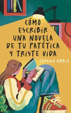 Cómo escribir una novela de tu patética y triste vida